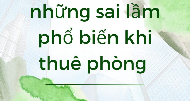 NHỮNG SAI LẦM PHỔ BIẾN KHI THUÊ PHÒNG